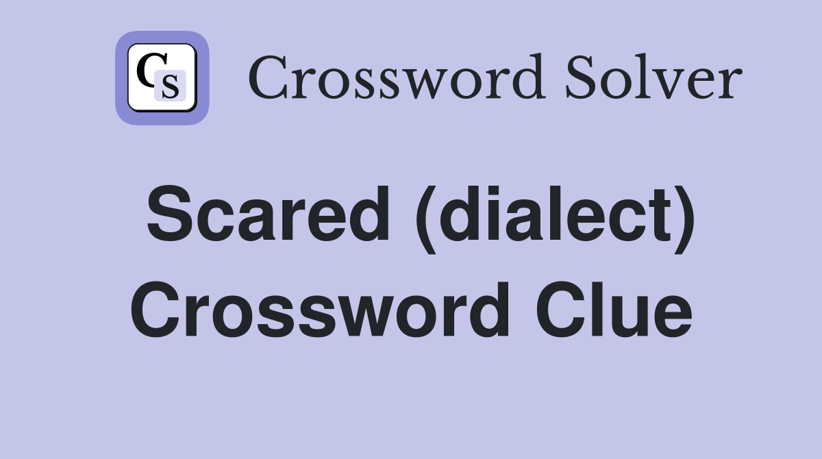 Scared (dialect) Crossword Clue Answers Crossword Solver